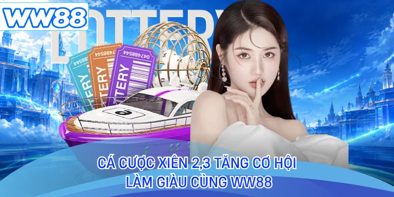 Cá cược xiên 2,3 tăng cơ hội làm giàu cùng WW88 