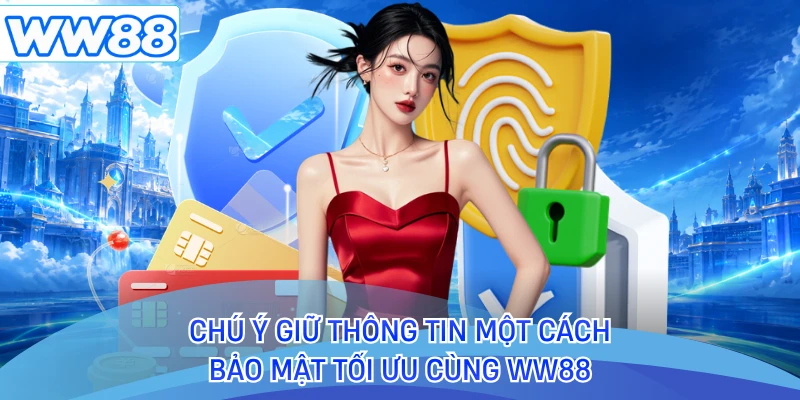 Chú ý giữ thông tin một cách bảo mật tối ưu cùng WW88 