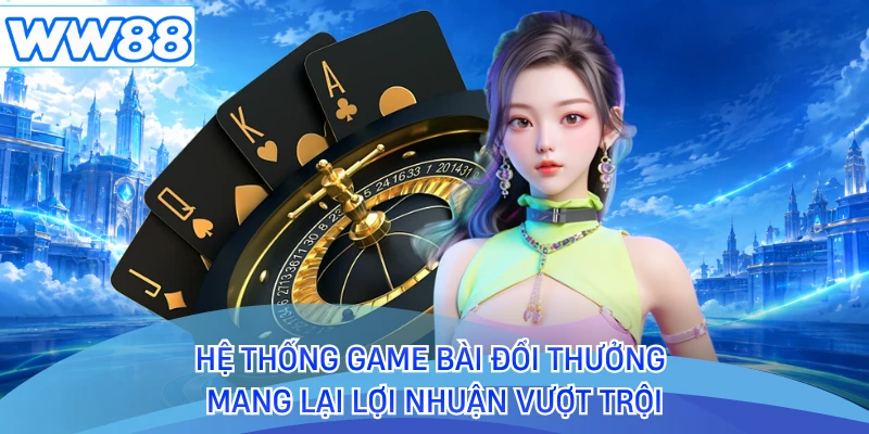 Hệ thống game bài đổi thưởng mang lại lợi nhuận vượt trội