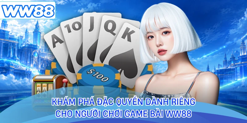 Khám phá đặc quyền dành riêng cho người chơi game bài WW88 