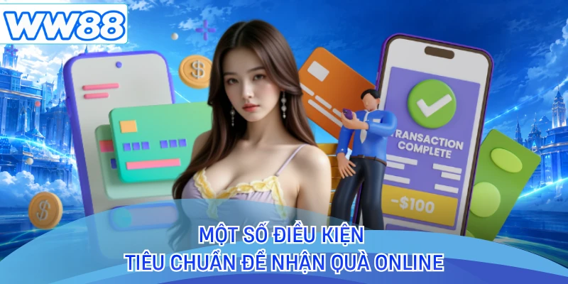 Một số điều kiện tiêu chuẩn để nhận quà online