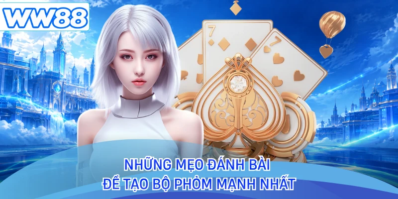 Những mẹo đánh bài để tạo bộ phỏm mạnh nhất