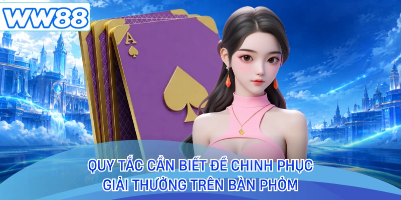 Quy tắc cần biết để chinh phụ giải thưởng trên bàn phỏm