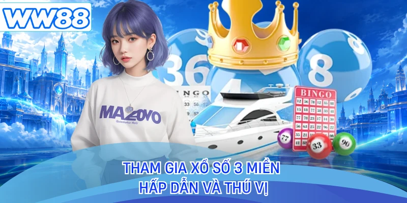 Tham gia xổ số 3 miền hấp dẫn và thú vị 