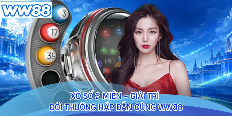 Xổ Số 3 Miền - Giải Trí Đổi Thưởng Hấp Dẫn Cùng WW88